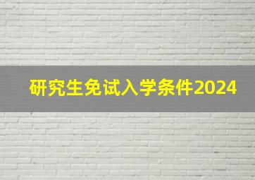 研究生免试入学条件2024