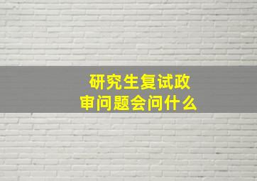 研究生复试政审问题会问什么