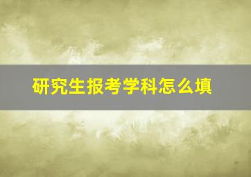 研究生报考学科怎么填