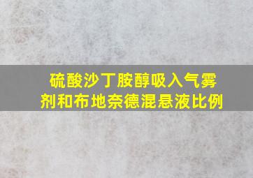 硫酸沙丁胺醇吸入气雾剂和布地奈德混悬液比例