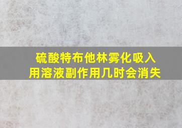 硫酸特布他林雾化吸入用溶液副作用几时会消失