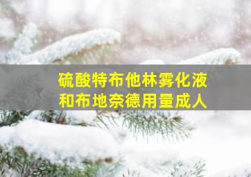 硫酸特布他林雾化液和布地奈德用量成人