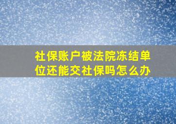 社保账户被法院冻结单位还能交社保吗怎么办