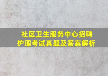 社区卫生服务中心招聘护理考试真题及答案解析