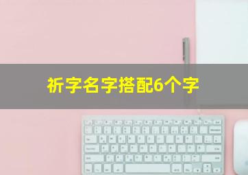 祈字名字搭配6个字