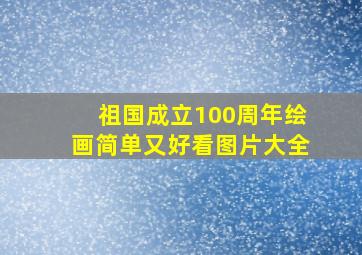 祖国成立100周年绘画简单又好看图片大全