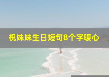 祝妹妹生日短句8个字暖心