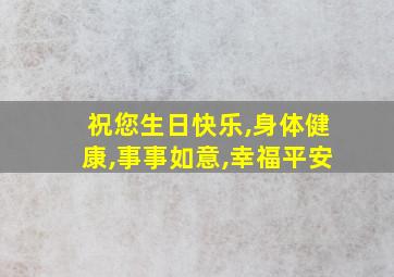 祝您生日快乐,身体健康,事事如意,幸福平安