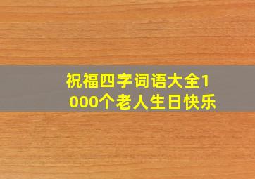 祝福四字词语大全1000个老人生日快乐