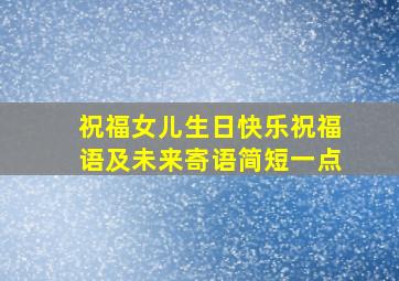 祝福女儿生日快乐祝福语及未来寄语简短一点