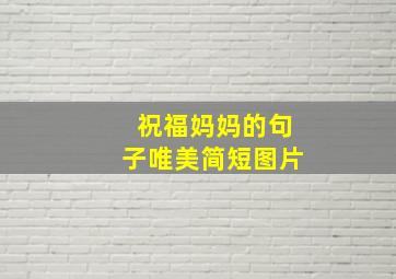 祝福妈妈的句子唯美简短图片