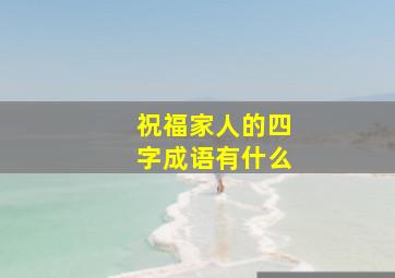 祝福家人的四字成语有什么