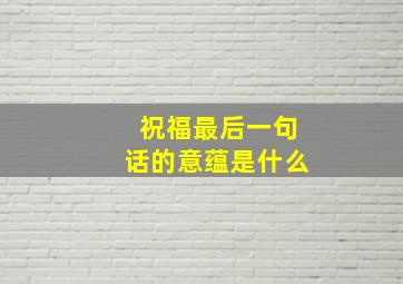 祝福最后一句话的意蕴是什么