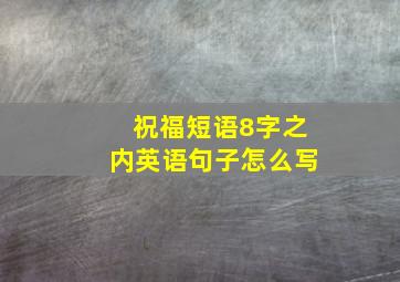 祝福短语8字之内英语句子怎么写