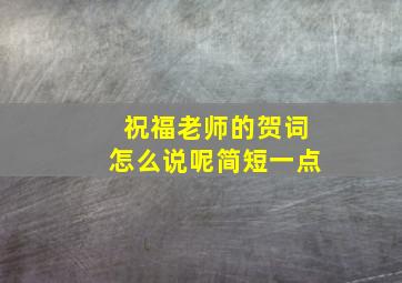 祝福老师的贺词怎么说呢简短一点