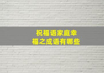 祝福语家庭幸福之成语有哪些