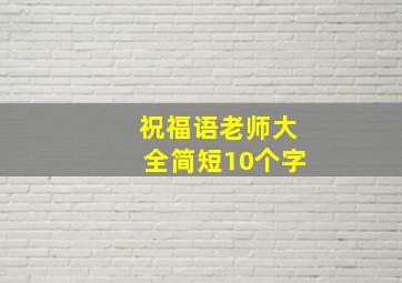 祝福语老师大全简短10个字