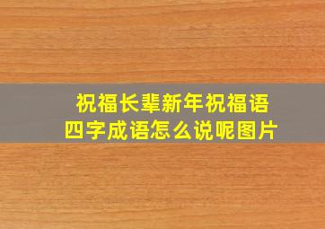 祝福长辈新年祝福语四字成语怎么说呢图片