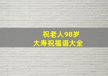 祝老人98岁大寿祝福语大全