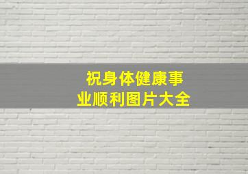 祝身体健康事业顺利图片大全