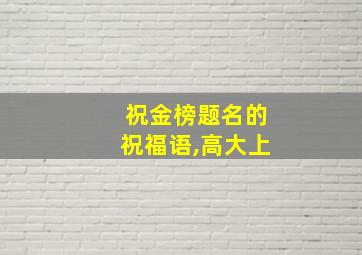 祝金榜题名的祝福语,高大上