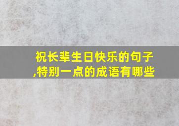 祝长辈生日快乐的句子,特别一点的成语有哪些