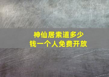 神仙居索道多少钱一个人免费开放