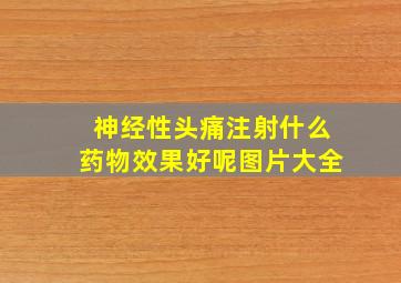 神经性头痛注射什么药物效果好呢图片大全