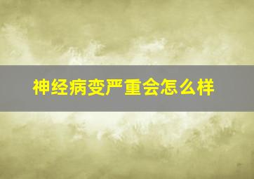 神经病变严重会怎么样