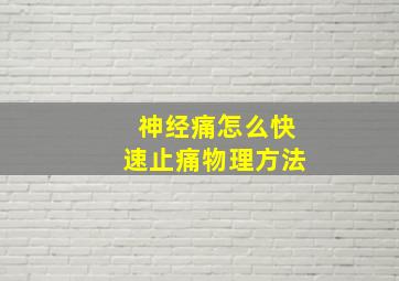 神经痛怎么快速止痛物理方法