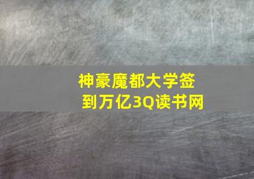 神豪魔都大学签到万亿3Q读书网