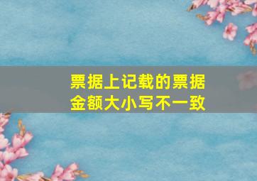 票据上记载的票据金额大小写不一致