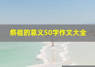 祭祖的意义50字作文大全