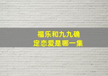 福乐和九九确定恋爱是哪一集