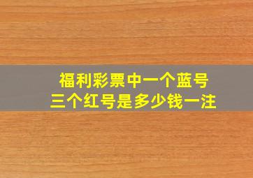 福利彩票中一个蓝号三个红号是多少钱一注