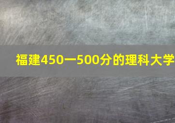 福建450一500分的理科大学