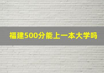 福建500分能上一本大学吗