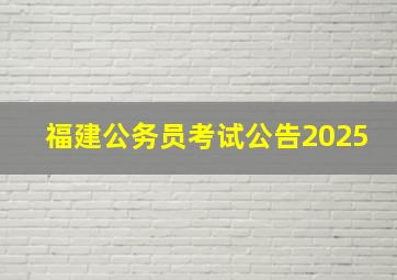 福建公务员考试公告2025