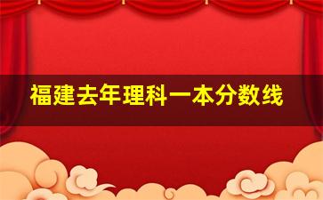 福建去年理科一本分数线