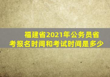 福建省2021年公务员省考报名时间和考试时间是多少