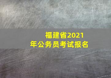 福建省2021年公务员考试报名