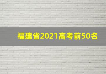 福建省2021高考前50名