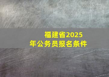 福建省2025年公务员报名条件