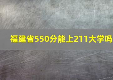 福建省550分能上211大学吗