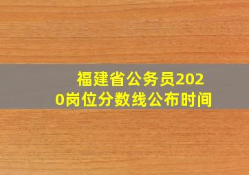 福建省公务员2020岗位分数线公布时间