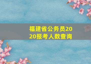 福建省公务员2020报考人数查询