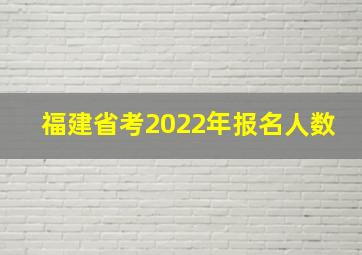 福建省考2022年报名人数