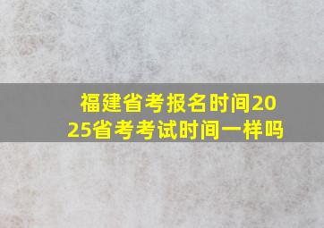 福建省考报名时间2025省考考试时间一样吗