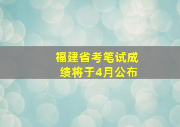 福建省考笔试成绩将于4月公布