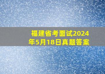 福建省考面试2024年5月18日真题答案